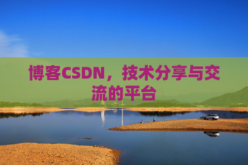 博客CSDN，技术分享与交流的平台